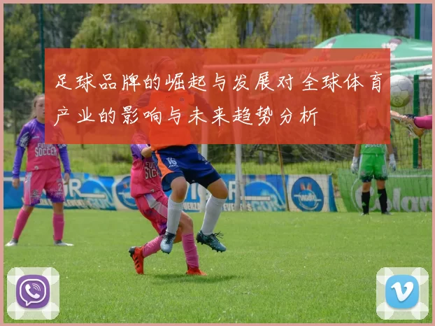 足球品牌的崛起与发展对全球体育产业的影响与未来趋势分析